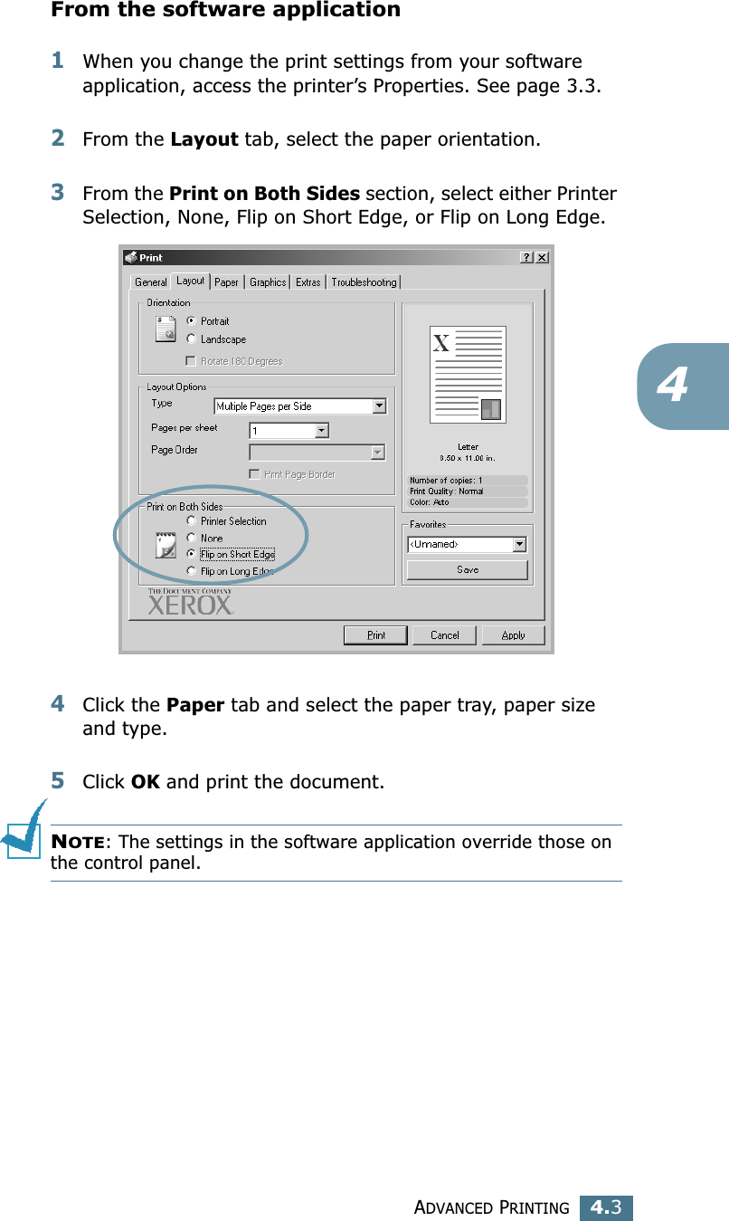 ADVANCED PRINTING4.34From the software application1When you change the print settings from your software application, access the printer’s Properties. See page 3.3.2From the Layout tab, select the paper orientation.3From the Print on Both Sides section, select either Printer Selection, None, Flip on Short Edge, or Flip on Long Edge.4Click the Paper tab and select the paper tray, paper size and type.5Click OK and print the document.NOTE: The settings in the software application override those on the control panel.