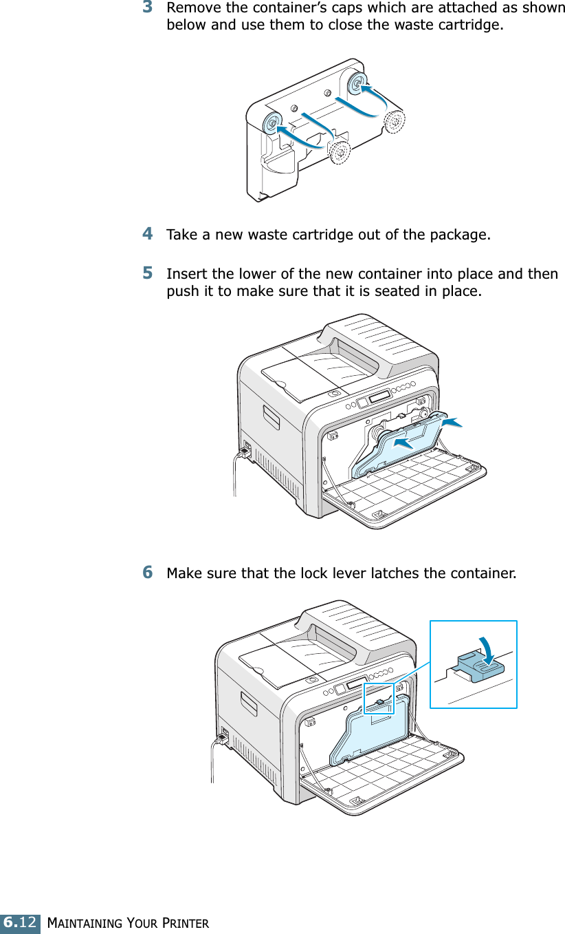 MAINTAINING YOUR PRINTER6.123Remove the container’s caps which are attached as shown below and use them to close the waste cartridge.4Take a new waste cartridge out of the package.5Insert the lower of the new container into place and then push it to make sure that it is seated in place.6Make sure that the lock lever latches the container.