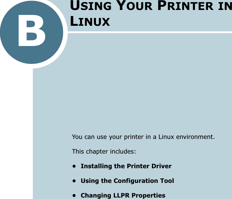 BYou can use your printer in a Linux environment.This chapter includes:• Installing the Printer Driver• Using the Configuration Tool• Changing LLPR PropertiesUSING YOUR PRINTER IN LINUX