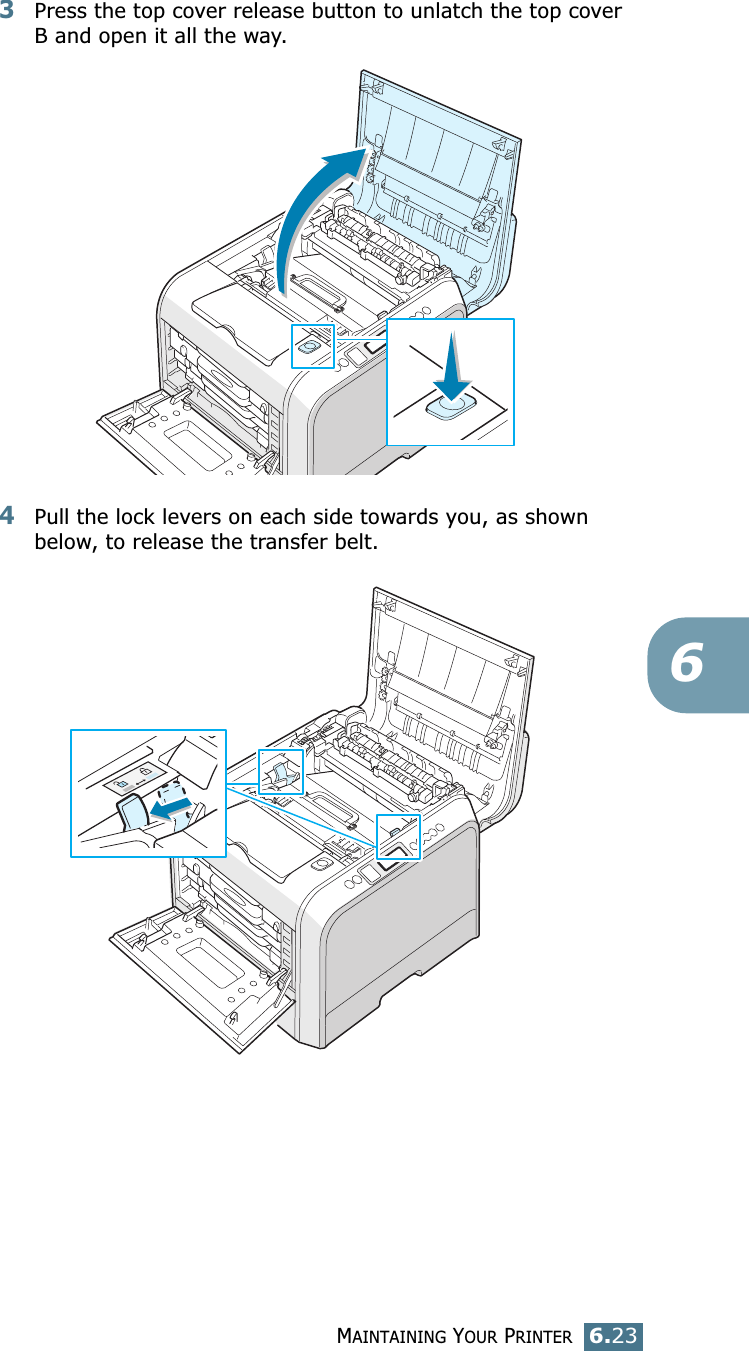 MAINTAINING YOUR PRINTER6.2363Press the top cover release button to unlatch the top cover B and open it all the way.4Pull the lock levers on each side towards you, as shown below, to release the transfer belt.