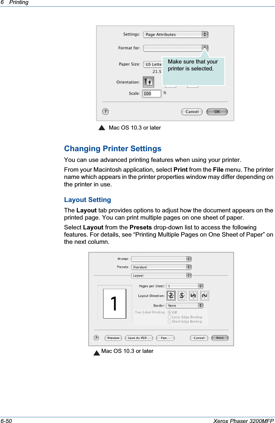 6Printing 6-50 Xerox Phaser 3200MFPChanging Printer SettingsYou can use advanced printing features when using your printer. From your Macintosh application, select Print from the File menu. The printer name which appears in the printer properties window may differ depending on the printer in use.Layout SettingThe Layout tab provides options to adjust how the document appears on the printed page. You can print multiple pages on one sheet of paper.Select Layout from the Presets drop-down list to access the following features. For details, see “Printing Multiple Pages on One Sheet of Paper” on the next column.   Mac OS 10.3 or laterMake sure that your printer is selected.Mac OS 10.3 or later