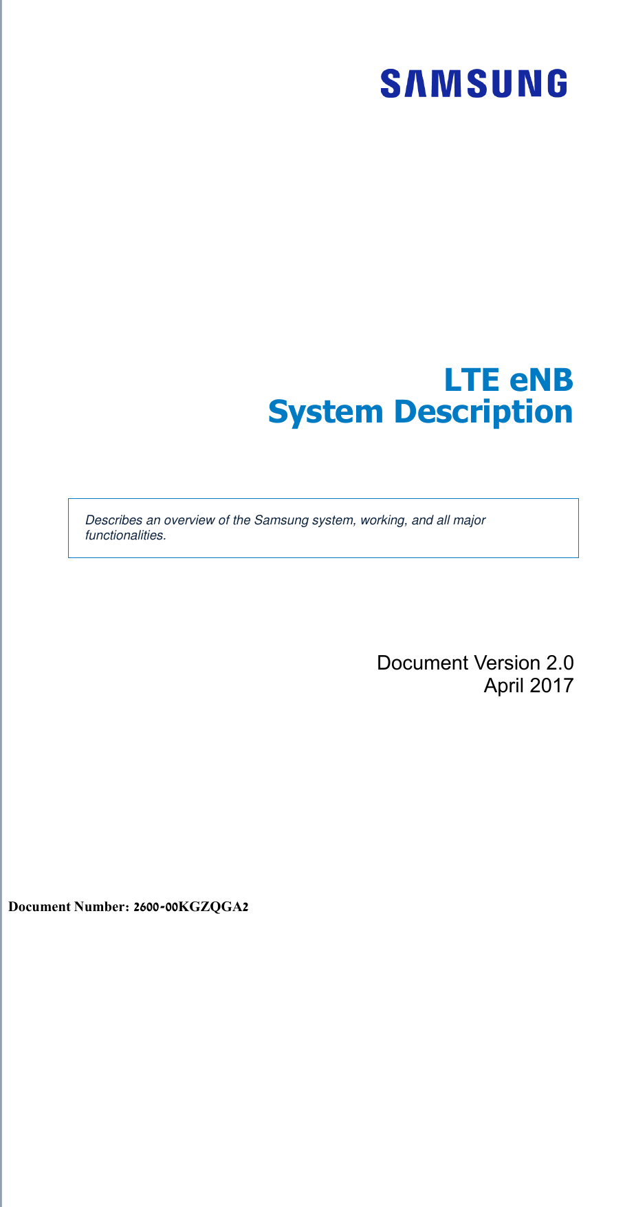     Radio Access Network  LTE eNB System Description   Describes an overview of the Samsung system, working, and all major functionalities. Document Version 2.0 April 2017      Document Number: 2600-00KGZQGA2 