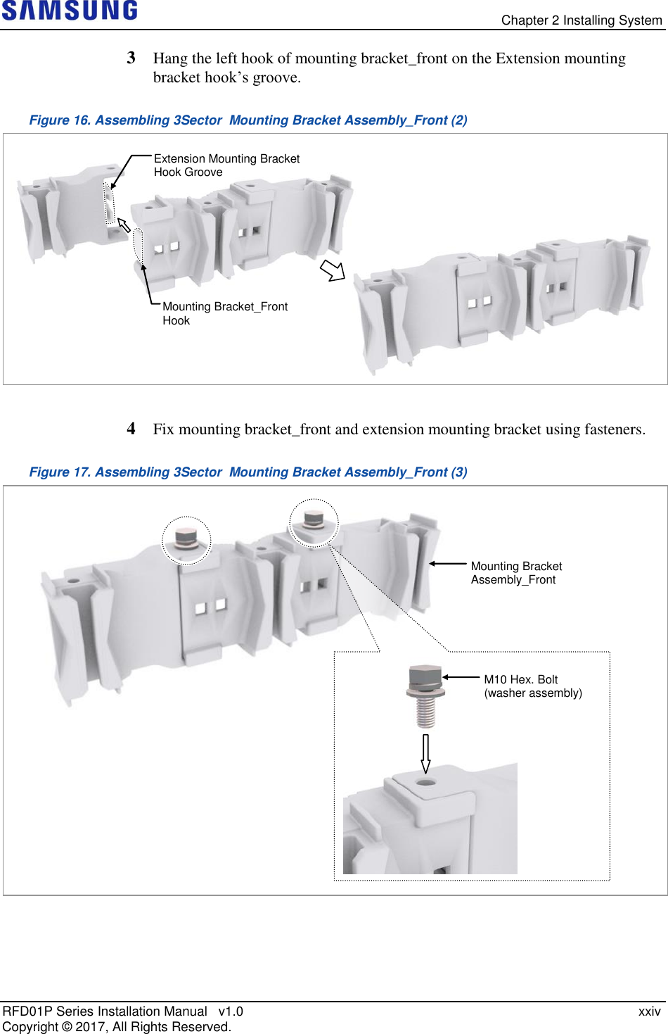   Chapter 2 Installing System RFD01P Series Installation Manual   v1.0    xxiv Copyright ©  2017, All Rights Reserved. 3  Hang the left hook of mounting bracket_front on the Extension mounting bracket hook’s groove. Figure 16. Assembling 3Sector  Mounting Bracket Assembly_Front (2)   4  Fix mounting bracket_front and extension mounting bracket using fasteners. Figure 17. Assembling 3Sector  Mounting Bracket Assembly_Front (3)   M10 Hex. Bolt (washer assembly) Mounting Bracket  Assembly_Front Mounting Bracket_Front Hook   Extension Mounting Bracket Hook Groove 