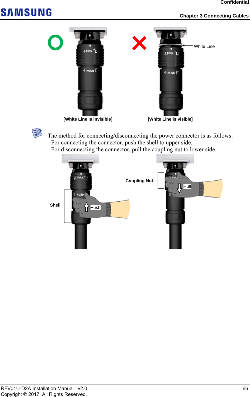 Confidential  Chapter 3 Connecting Cables RFV01U-D2A Installation Manual   v2.0   66 Copyright © 2017, All Rights Reserved.   The method for connecting/disconnecting the power connector is as follows: - For connecting the connector, push the shell to upper side. - For disconnecting the connector, pull the coupling nut to lower side.    White Line [White Line is invisible]  [White Line is visible] ShellCoupling NutPush Pull 