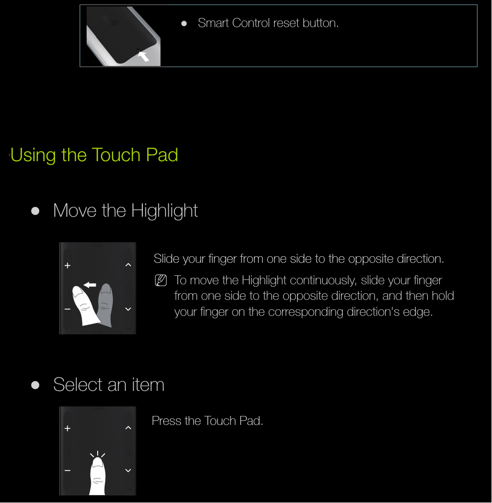   ● Smart Control reset button.  ℓUsing the Touch Pad ● Move the Highlight  Slide your ﬁ nger from one side to the opposite direction. N To move the Highlight continuously, slide your ﬁ nger from one side to the opposite direction, and then hold your ﬁ nger on the corresponding direction&apos;s edge. ● Select an item  Press the Touch Pad.
