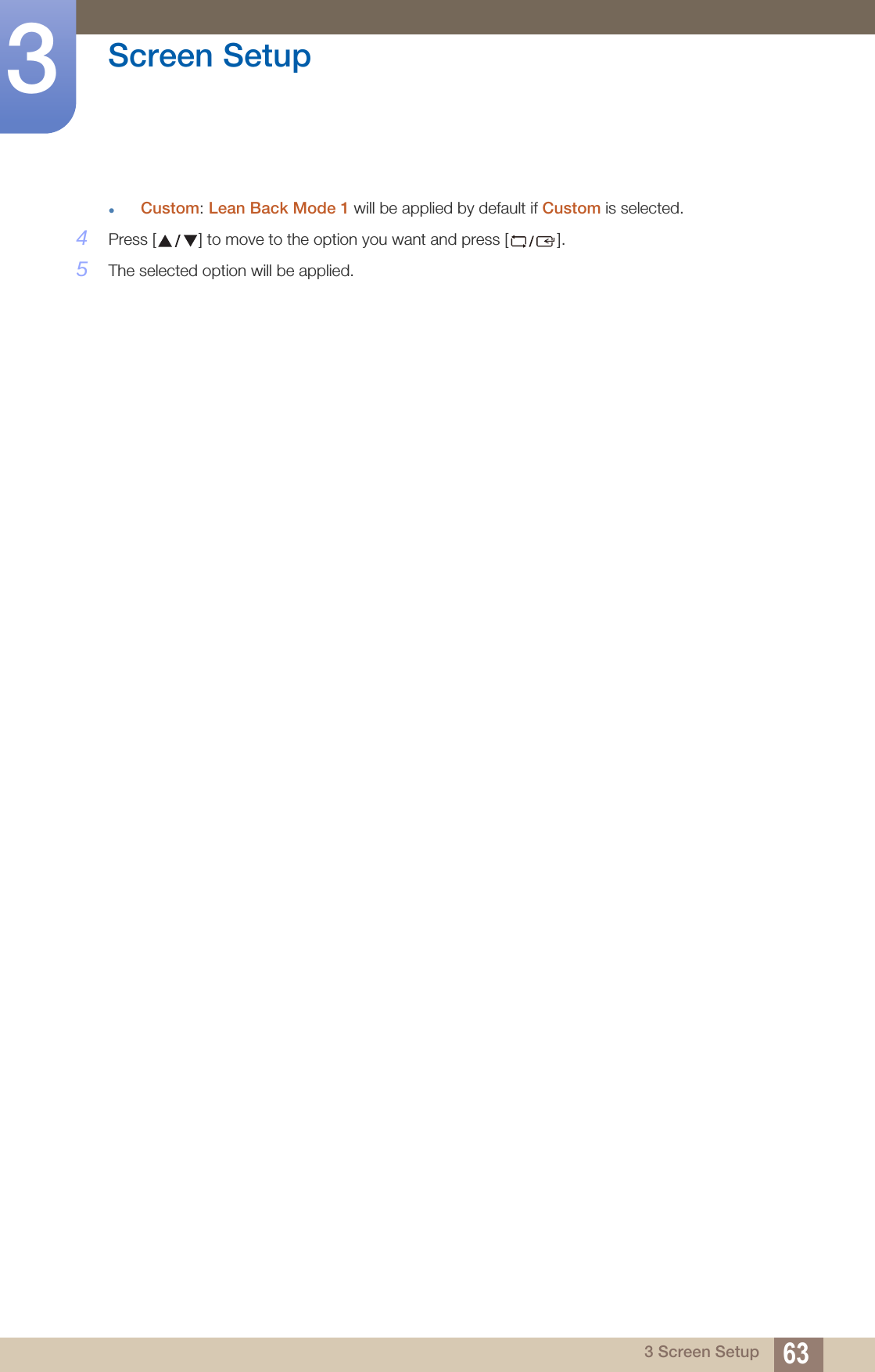 63Screen Setup33 Screen SetupCustom: Lean Back Mode 1 will be applied by default if Custom is selected.4Press [ ] to move to the option you want and press [ ].5The selected option will be applied.