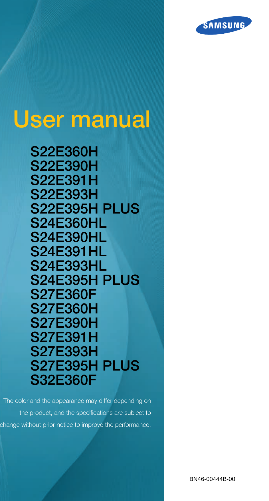 User manualS22E360HS22E390HS22E391HS22E393HS22E395H PLUSS24E360HLS24E390HLS24E391HLS24E393HLS24E395H PLUSS27E360FS27E360HS27E390HS27E391HS27E393HS27E395H PLUSS32E360F The color and the appearance may differ depending onthe product, and the specifications are subject tochange without prior notice to improve the performance.BN46-00444B-00