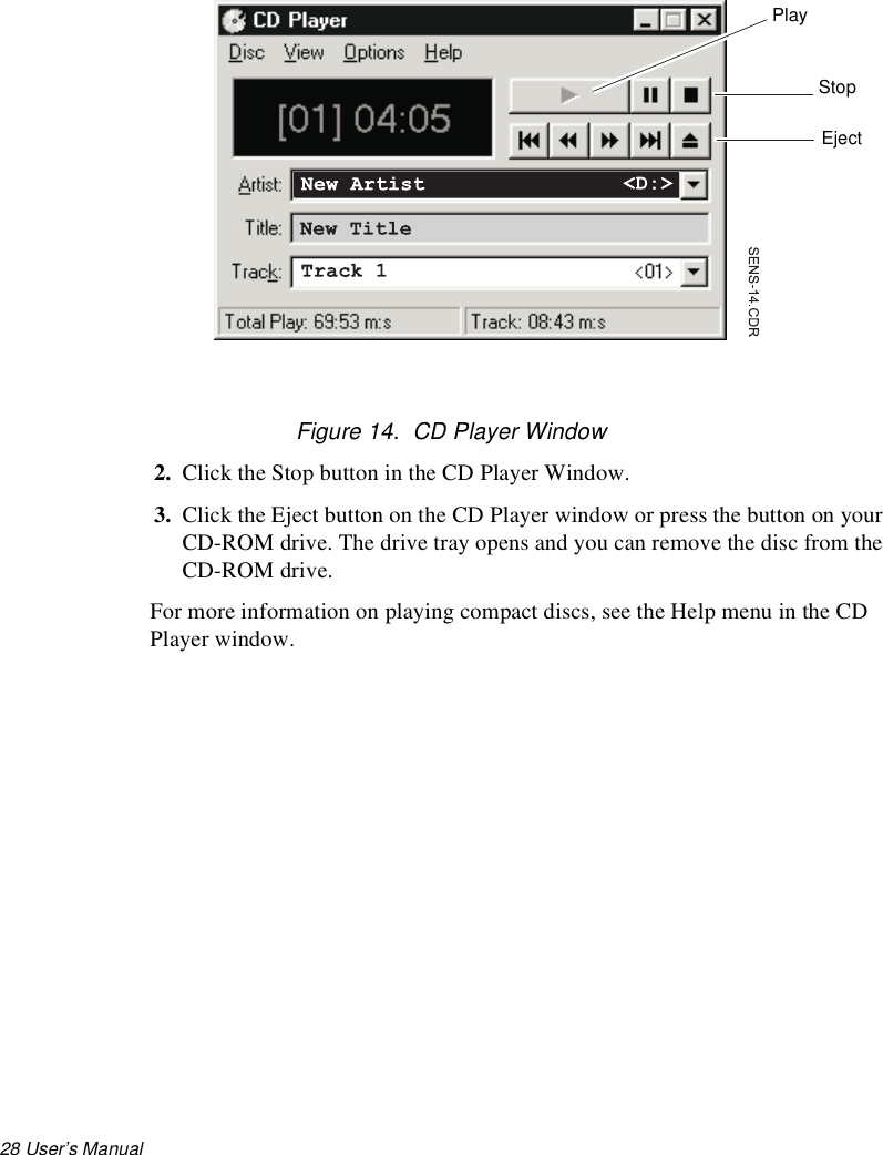 28 User’s Manual Figure 14.  CD Player Window2. Click the Stop button in the CD Player Window.3. Click the Eject button on the CD Player window or press the button on your CD-ROM drive. The drive tray opens and you can remove the disc from the CD-ROM drive. For more information on playing compact discs, see the Help menu in the CD Player window.PlayStopEject