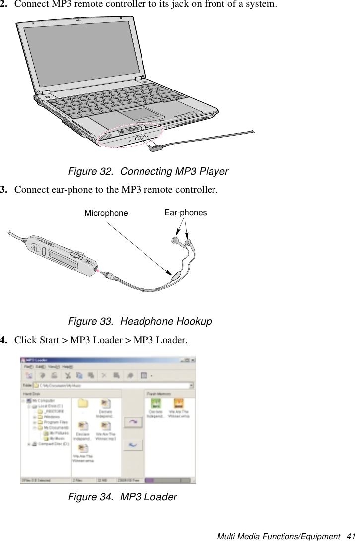 Multi Media Functions/Equipment 412. Connect MP3 remote controller to its jack on front of a system.Figure 32. Connecting MP3 Player3. Connect ear-phone to the MP3 remote controller.Figure 33. Headphone Hookup4. Click Start &gt; MP3 Loader &gt; MP3 Loader.Figure 34. MP3 LoaderEar-phonesMicrophone