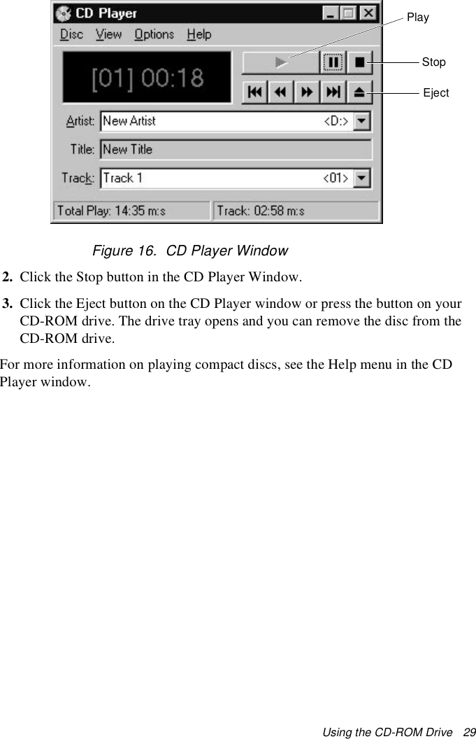 Using the CD-ROM Drive   29Figure 16.  CD Player Window2. Click the Stop button in the CD Player Window.3. Click the Eject button on the CD Player window or press the button on your CD-ROM drive. The drive tray opens and you can remove the disc from the CD-ROM drive. For more information on playing compact discs, see the Help menu in the CD Player window.PlayStopEject