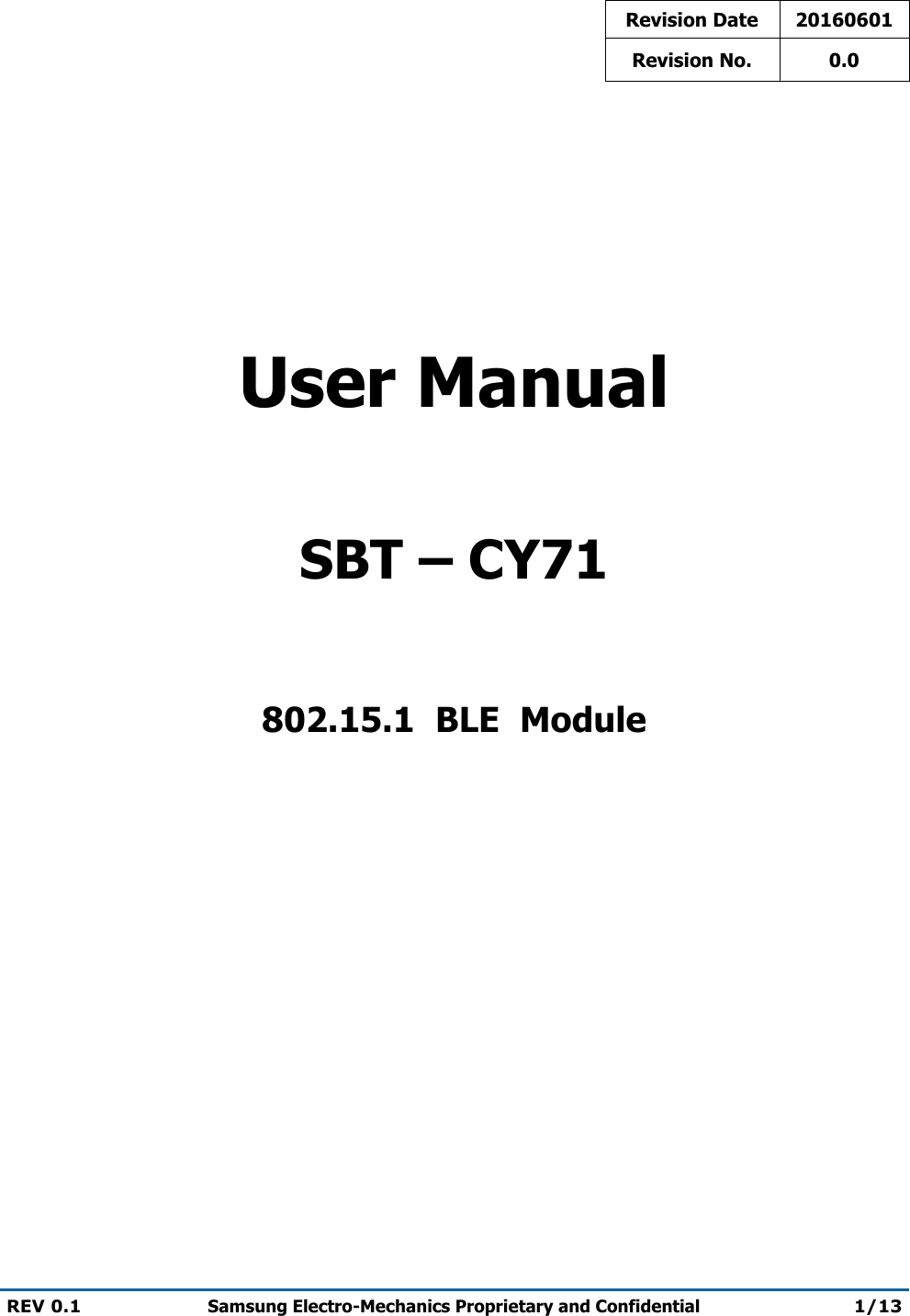 REV 0.1 Samsung Electro-Mechanics Proprietary and Confidential 1/13  Revision Date 20160601 Revision No. 0.0     User Manual  SBT – CY71  802.15.1  BLE  Module                