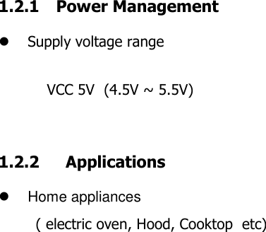  1.2.1  Power Management  Supply voltage range   VCC 5V  (4.5V ~ 5.5V)     1.2.2    Applications   Home appliances  ( electric oven, Hood, Cooktop  etc)   