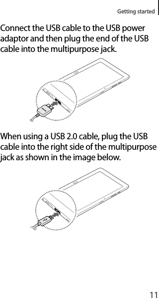 11Getting startedConnect the USB cable to the USB power adaptor and then plug the end of the USB cable into the multipurpose jack.When using a USB 2.0 cable, plug the USB cable into the right side of the multipurpose jack as shown in the image below.