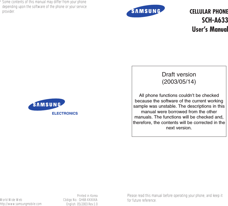 ELECTRONICSWorld Wide Webhttp://www.samsungmobile.comCELLULAR PHONESCH-A633User’s ManualPrinted in KoreaCódigo No.: GH68-XXXXXAEnglish. 05/2003.Rev.1.0Please read this manual before operating your phone, and keep itfor future reference.Draft version (2003/05/14)All phone functions couldn’t be checkedbecause the software of the current workingsample was unstable. The descriptions in thismanual were borrowed from the othermanuals. The functions will be checked and,therefore, the contents will be corrected in thenext version.* Some contents of this manual may differ from your phonedepending upon the software of the phone or your serviceprovider.