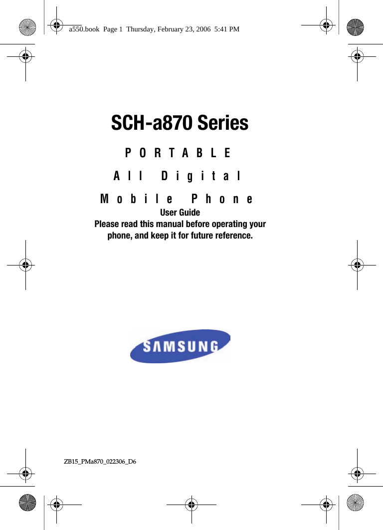 ZB15_PMa870_022306_D6 SCH-a870 SeriesPORTABLEAll DigitalMobile PhoneUser GuidePlease read this manual before operating yourphone, and keep it for future reference.a550.book  Page 1  Thursday, February 23, 2006  5:41 PM