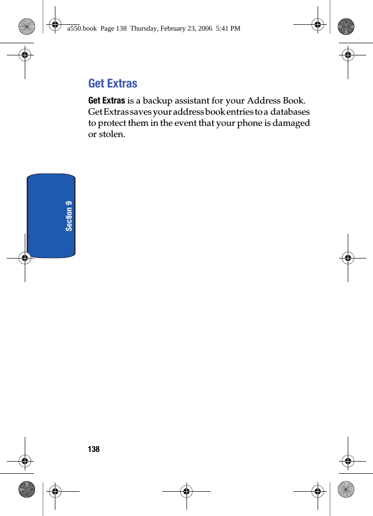 138Section 9Get ExtrasGet Extras is a backup assistant for your Address Book. Get Extras saves your address book entries to a databases to protect them in the event that your phone is damaged or stolen.a550.book Page 138 Thursday, February 23, 2006 5:41 PM