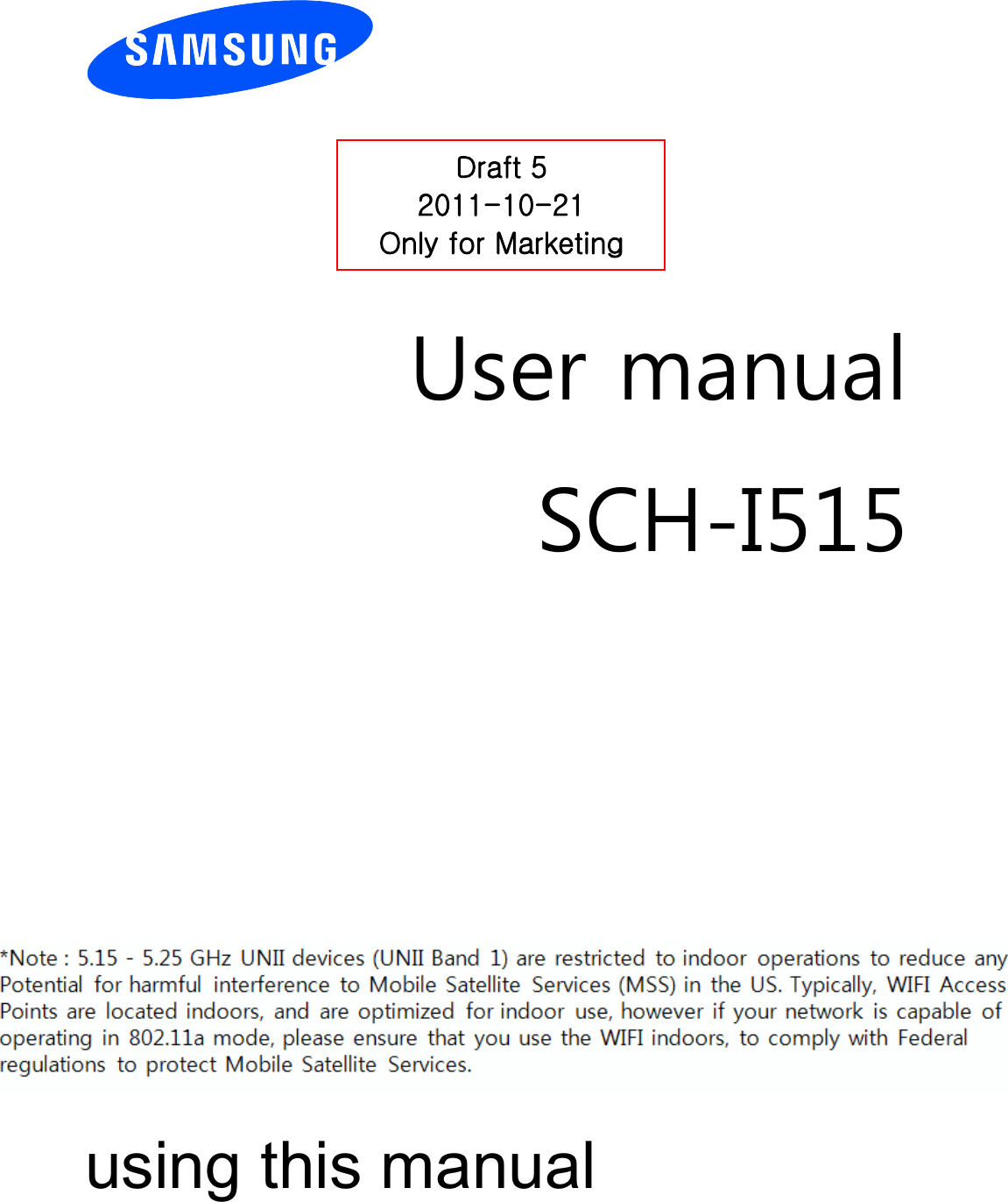         User manual SCH-I515                  using this manual Draft 5 2011-10-21 Only for Marketing 