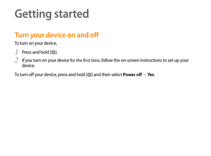 18Getting startedTo turn on your device, Press and hold [1  ]. If you turn on your device f, follow the on-screen instructions to set up your 2 device.To turn o your device, press and hold [] and then select → Yes.
