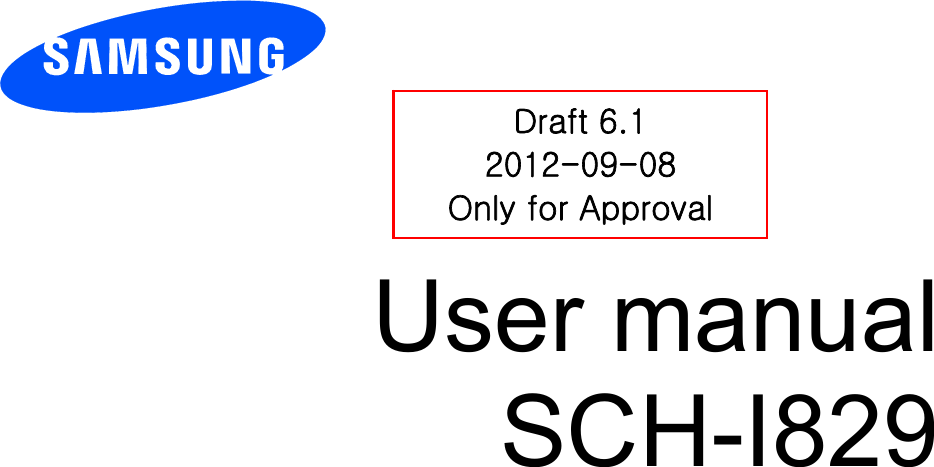          User manual SCH-I829           Draft 6.1 2012-09-08 Only for Approval 