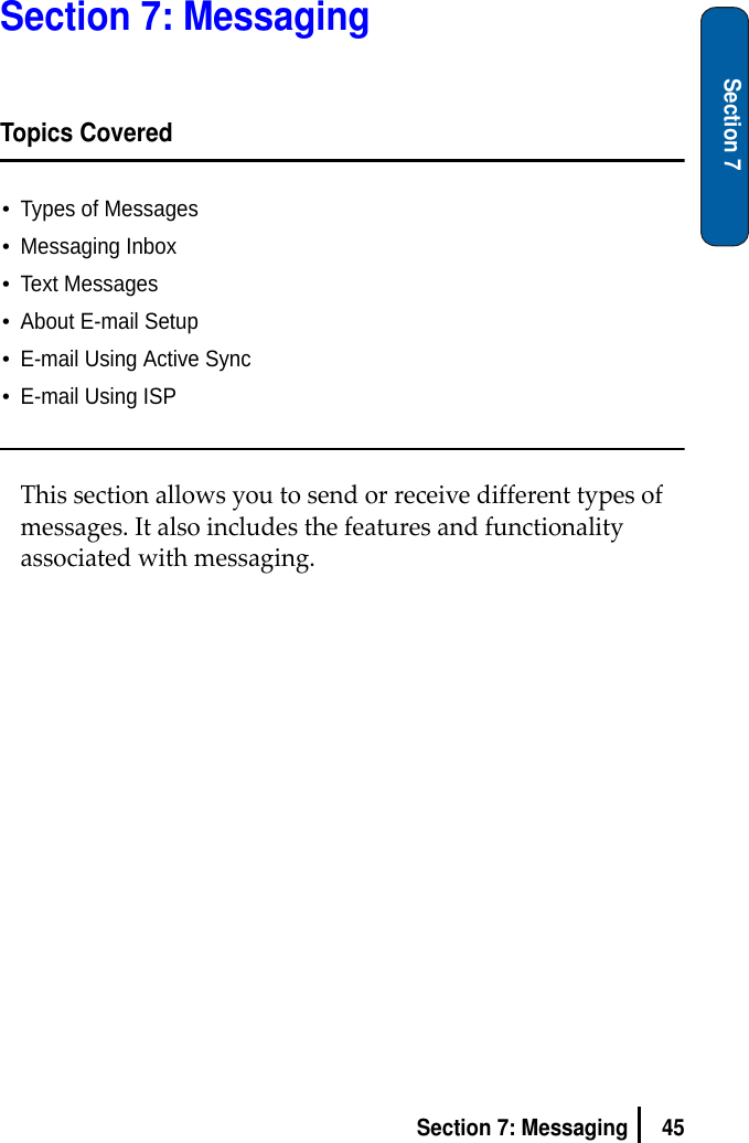 45Section 7: MessagingSection 7Section 7: MessagingTopics Covered•Types of Messages•Messaging Inbox•Text Messages•About E-mail Setup•E-mail Using Active Sync•E-mail Using ISPThissectionallowsyoutosendorreceivedifferenttypesofmessages.Italsoincludesthefeaturesandfunctionalityassociatedwithmessaging.