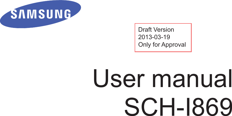          User manual SCH-I869          Draft Version2013-03-19Only for Approval