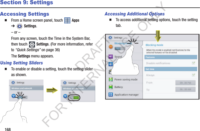 168Section 9: SettingsAccessing Settings From a Home screen panel, touch Apps ➔Settings. – or –From any screen, touch the Time in the System Bar, then touch Settings. (For more information, refer to “Quick Settings” on page 36) The Settings menu appears. Using Setting Sliders To enable or disable a setting, touch the setting slider as shown. Accessing Additional Options To access additional setting options, touch the setting tab. DRAFT FOR INTERNAL USE ONLY
