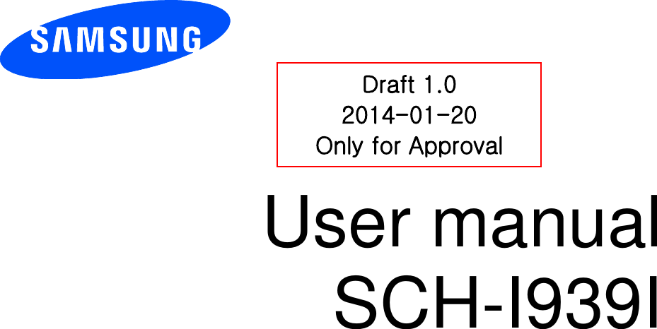          User manual SCH-I939I           Draft 1.0 2014-01-20 Only for Approval 