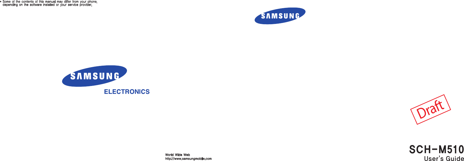 *  Some of the contents of this manual may differ from your phone, depending on the software installed or your service provider.World Wide Webhttp://www.samsungmobile.comDraftSCH-M510User&apos;s Guide