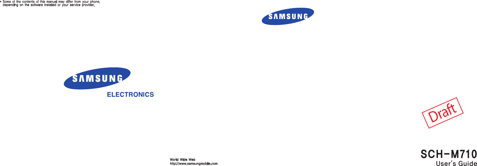 *  Some of the contents of this manual may differ from your phone, depending on the software installed or your service provider.World Wide Webhttp://www.samsungmobile.comDraftSCH-M710User&apos;s Guide