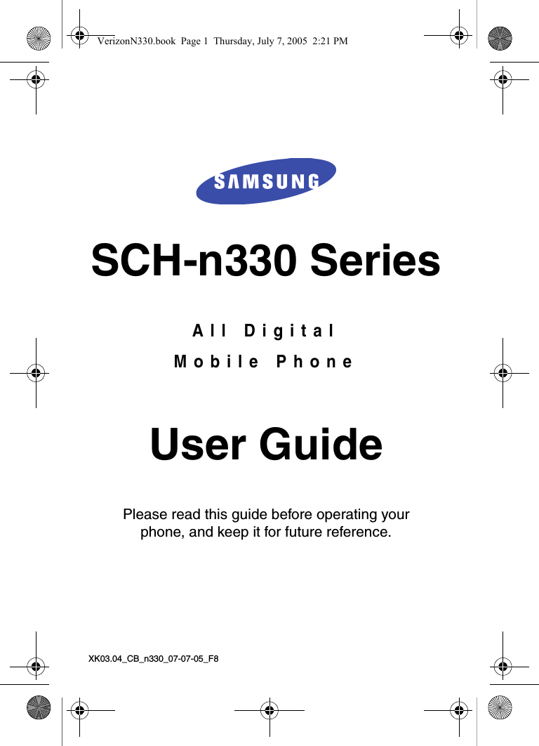 SCH-n330 SeriesAll DigitalMobile PhoneUser GuidePlease read this guide before operating yourphone, and keep it for future reference.XK03.04_CB_n330_07-07-05_F8VerizonN330.book  Page 1  Thursday, July 7, 2005  2:21 PM