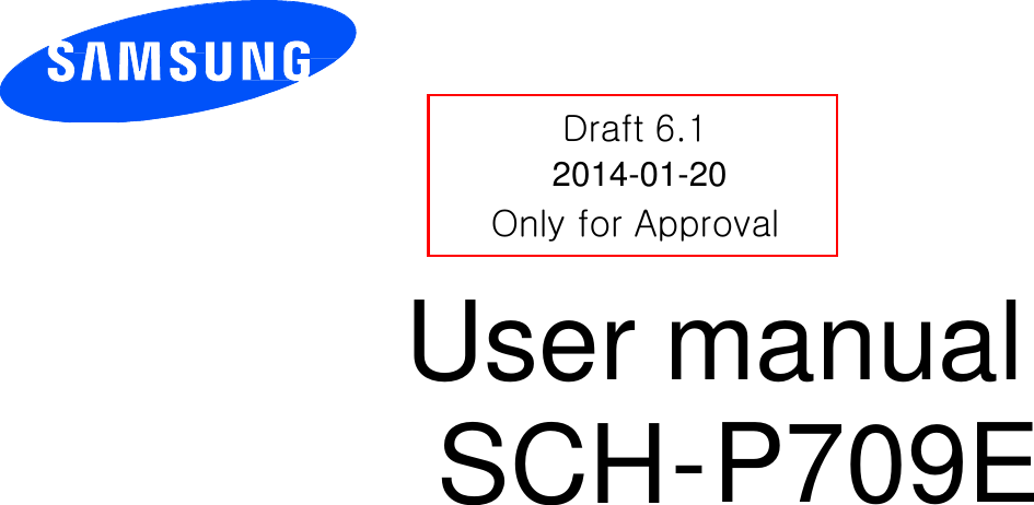    2014-01-20         Draft 6.1 2014-01-20 Only for Approval   User manual SCH-P709E 