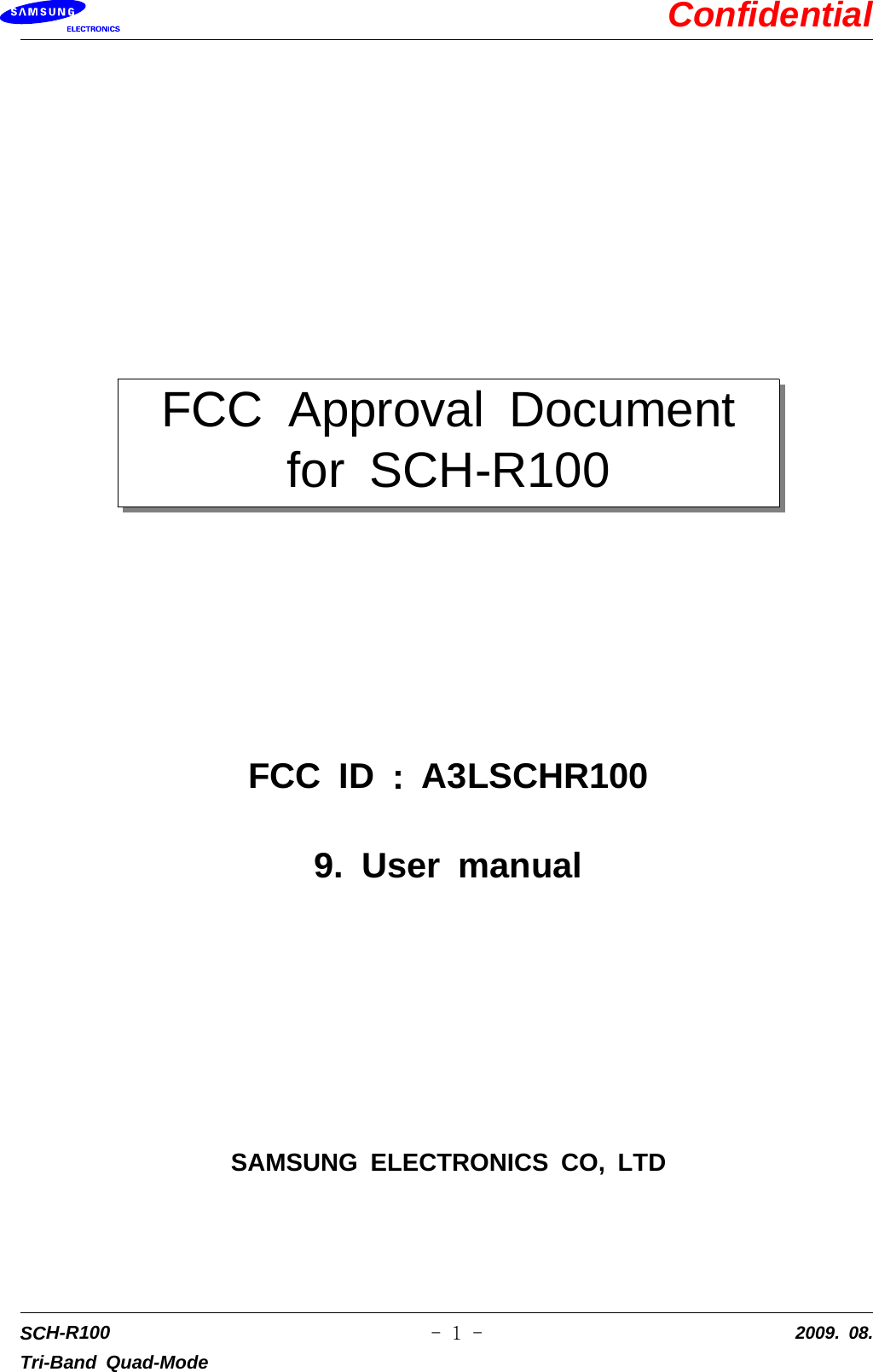 ConfidentialSCH-R100Tri-Band Quad-Mode2009. 08.-1-FCC Approval Documentfor SCH-R100FCC ID :A3LSCHR1009. User manualSAMSUNG ELECTRONICS CO, LTD