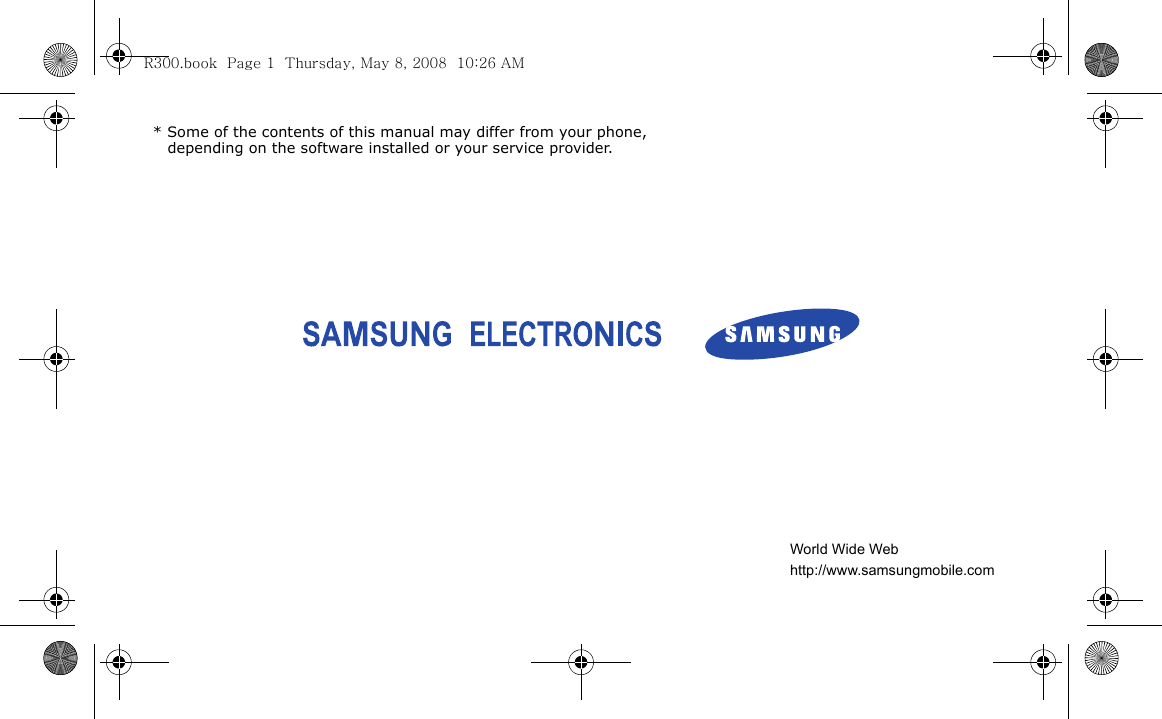 * Some of the contents of this manual may differ from your phone, depending on the software installed or your service provider.World Wide Webhttp://www.samsungmobile.comR300.book  Page 1  Thursday, May 8, 2008  10:26 AM