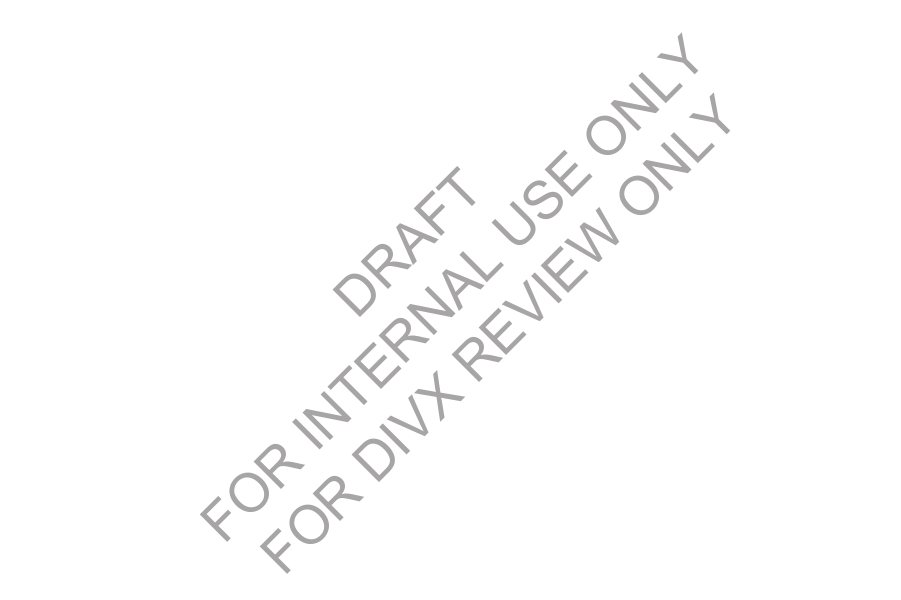 DRAFT FOR INTERNAL USE ONLY FOR DIVX REVIEW ONLY