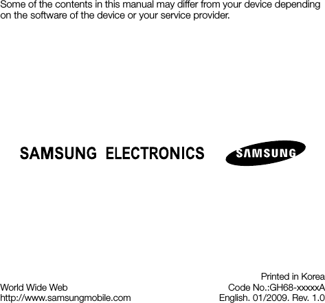 World Wide Webhttp://www.samsungmobile.comPrinted in KoreaCode No.:GH68-xxxxxAEnglish. 01/2009. Rev. 1.0Some of the contents in this manual may differ from your device depending on the software of the device or your service provider.