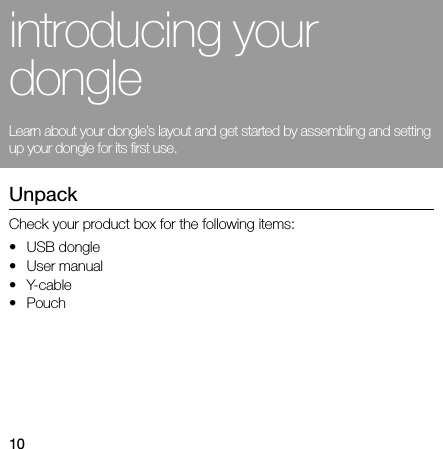 10introducing your dongleLearn about your dongle’s layout and get started by assembling and setting up your dongle for its first use.UnpackCheck your product box for the following items:•USB dongle•User manual•Y-cable•Pouch