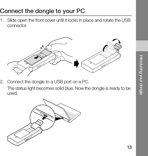 13introducing your dongleConnect the dongle to your PC1. Slide open the front cover until it locks in place and rotate the USB connector.2. Connect the dongle to a USB port on a PC. The status light becomes solid blue. Now the dongle is ready to be used.