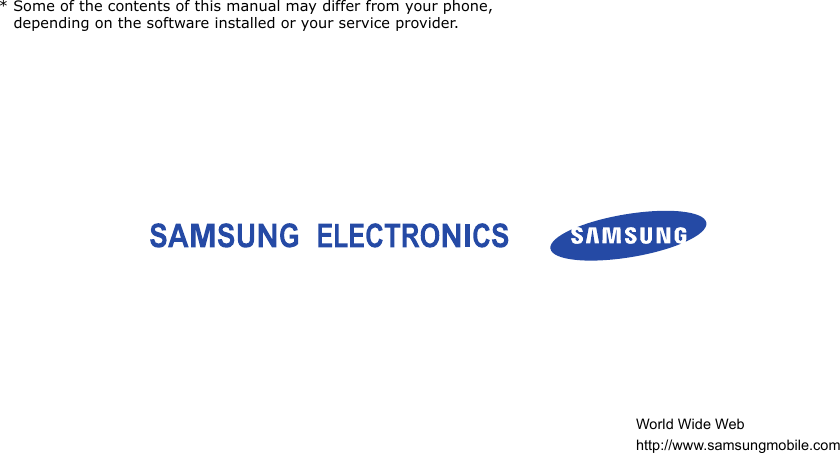 * Some of the contents of this manual may differ from your phone, depending on the software installed or your service provider.World Wide Webhttp://www.samsungmobile.com