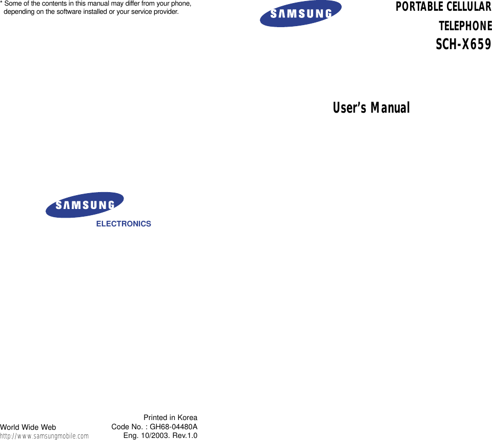 PORTABLE CELLULAR TELEPHONESCH-X659User’s ManualPrinted in KoreaCode No. : GH68-04480AEng. 10/2003. Rev.1.0ELECTRONICS* Some of the contents in this manual may differ from your phone, depending on the software installed or your service provider.World Wide Webhttp://www.samsungmobile.com