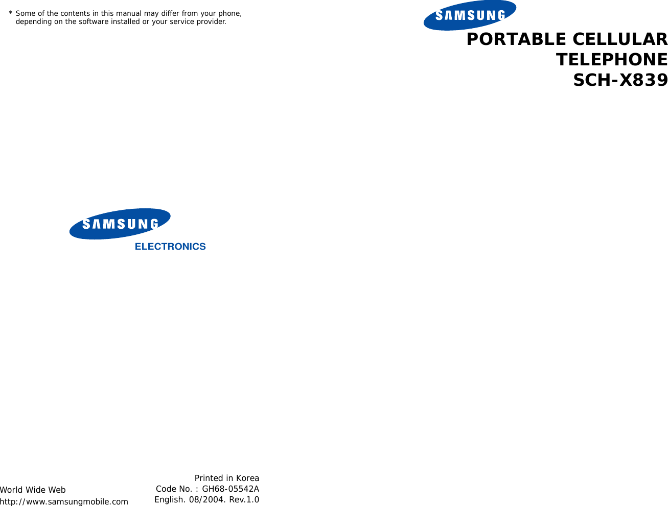 * Some of the contents in this manual may differ from your phone,   depending on the software installed or your service provider.World Wide Webhttp://www.samsungmobile.comPrinted in KoreaCode No. : GH68-05542AEnglish. 08/2004. Rev.1.0ELECTRONICSPORTABLE CELLULARTELEPHONESCH-X839