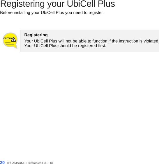 20_ © SAMSUNG Electronics Co., Ltd. Registering your UbiCell Plus Before installing your UbiCell Plus you need to register.   Registering Your UbiCell Plus will not be able to function if the instruction is violated.   Your UbiCell Plus should be registered first.    
