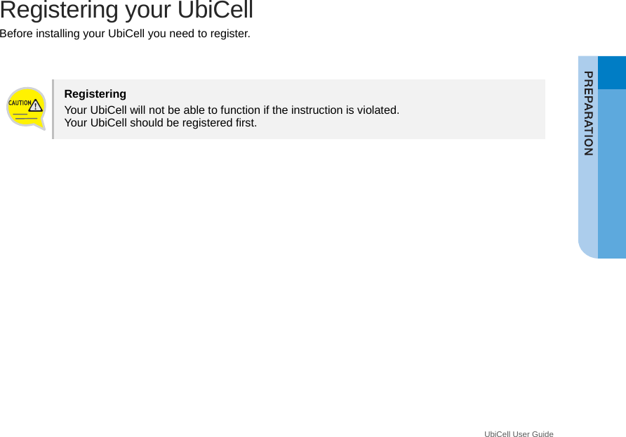  UbiCell User Guide _ Registering your UbiCell Before installing your UbiCell you need to register.   Registering Your UbiCell will not be able to function if the instruction is violated.   Your UbiCell should be registered first.    