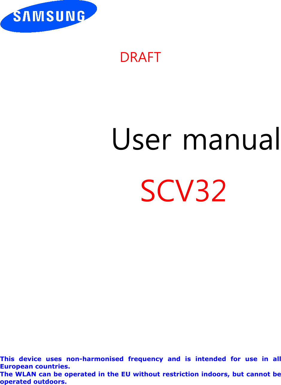     DRAFT     User manual SCV32               This  device  uses  non-harmonised  frequency  and  is  intended  for  use  in  all European countries. The WLAN can be operated in the EU without restriction indoors, but cannot be operated outdoors.  