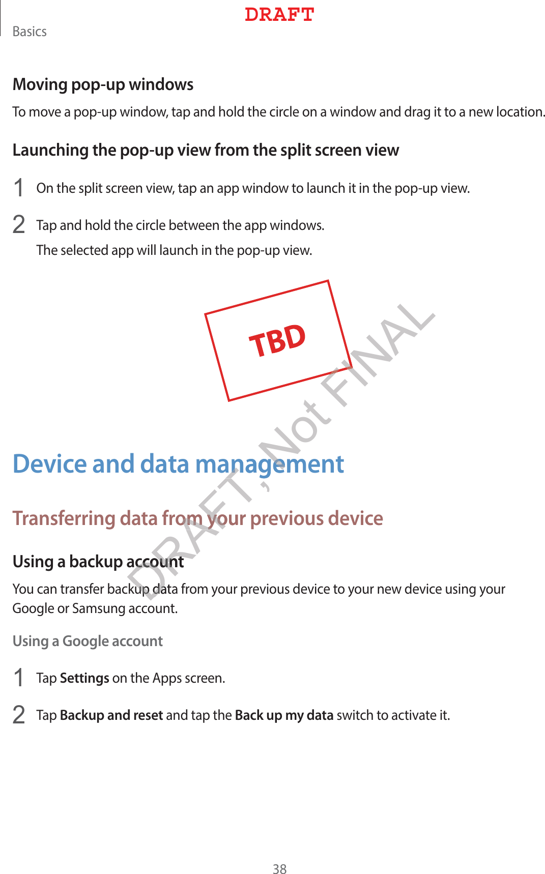 #BTJDTMoving pop-up windows5PNPWFBQPQVQXJOEPXUBQBOEIPMEUIFDJSDMFPOBXJOEPXBOEESBHJUUPBOFXMPDBUJPOLaunching the pop-up view from the split screen view 0OUIFTQMJUTDSFFOWJFXUBQBOBQQXJOEPXUPMBVODIJUJOUIFQPQVQWJFX 5BQBOEIPMEUIFDJSDMFCFUXFFOUIFBQQXJOEPXT5IFTFMFDUFEBQQXJMMMBVODIJOUIFQPQVQWJFXDevice and data managementTransferring data from your previous deviceUsing a backup account:PVDBOUSBOTGFSCBDLVQEBUBGSPNZPVSQSFWJPVTEFWJDFUPZPVSOFXEFWJDFVTJOHZPVS(PPHMFPS4BNTVOHBDDPVOUUsing a Google account 5BQSettingsPOUIF&quot;QQTTDSFFO 5BQBackup and resetBOEUBQUIFBack up my dataTXJUDIUPBDUJWBUFJU%3&quot;&apos;5DRAFT, Not FINALFINanagemanagemrom your pom yoaccountaccountLVQEBUBLVQEB