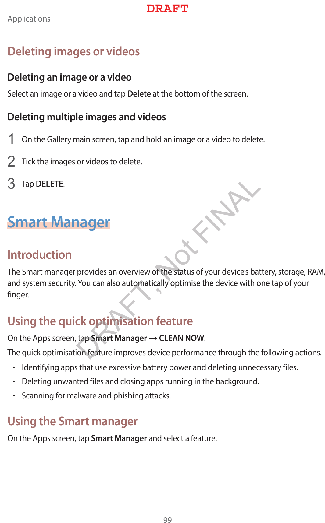 &quot;QQMJDBUJPOTDeleting images or videosDeleting an image or a video4FMFDUBOJNBHFPSBWJEFPBOEUBQDeleteBUUIFCPUUPNPGUIFTDSFFODeleting multiple images and videos 0OUIF(BMMFSZNBJOTDSFFOUBQBOEIPMEBOJNBHFPSBWJEFPUPEFMFUF 5JDLUIFJNBHFTPSWJEFPTUPEFMFUF 5BQDELETESmart ManagerIntroduction5IF4NBSUNBOBHFSQSPWJEFTBOPWFSWJFXPGUIFTUBUVTPGZPVSEFWJDFTCBUUFSZTUPSBHF3&quot;.BOETZTUFNTFDVSJUZ:PVDBOBMTPBVUPNBUJDBMMZPQUJNJTFUIFEFWJDFXJUIPOFUBQPGZPVSGJOHFSUsing the quick optimisation feature0OUIF&quot;QQTTDSFFOUBQSmart ManagerĺCLEAN NOW5IFRVJDLPQUJNJTBUJPOGFBUVSFJNQSPWFTEFWJDFQFSGPSNBODFUISPVHIUIFGPMMPXJOHBDUJPOTr*EFOUJGZJOHBQQTUIBUVTFFYDFTTJWFCBUUFSZQPXFSBOEEFMFUJOHVOOFDFTTBSZGJMFTr%FMFUJOHVOXBOUFEGJMFTBOEDMPTJOHBQQTSVOOJOHJOUIFCBDLHSPVOEr4DBOOJOHGPSNBMXBSFBOEQIJTIJOHBUUBDLTUsing the Smart manager0OUIF&quot;QQTTDSFFOUBQSmart ManagerBOETFMFDUBGFBUVSF%3&quot;&apos;5DRAFT, Not FINALXPGUIFTUBUVGUIFTUBPNBUJDBMMZPQPNBUJDBMMZoptimisatioptimisatUBQUBQSmart MSmaPOGFBUVSPOGFBU