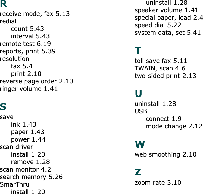 Rreceive mode, fax 5.13redialcount 5.43interval 5.43remote test 6.19reports, print 5.39resolutionfax 5.4print 2.10reverse page order 2.10ringer volume 1.41Ssaveink 1.43paper 1.43power 1.44scan driverinstall 1.20remove 1.28scan monitor 4.2search memory 5.26SmarThruinstall 1.20uninstall 1.28speaker volume 1.41special paper, load 2.4speed dial 5.22system data, set 5.41Ttoll save fax 5.11TWAIN, scan 4.6two-sided print 2.13Uuninstall 1.28USBconnect 1.9mode change 7.12Wweb smoothing 2.10Zzoom rate 3.10