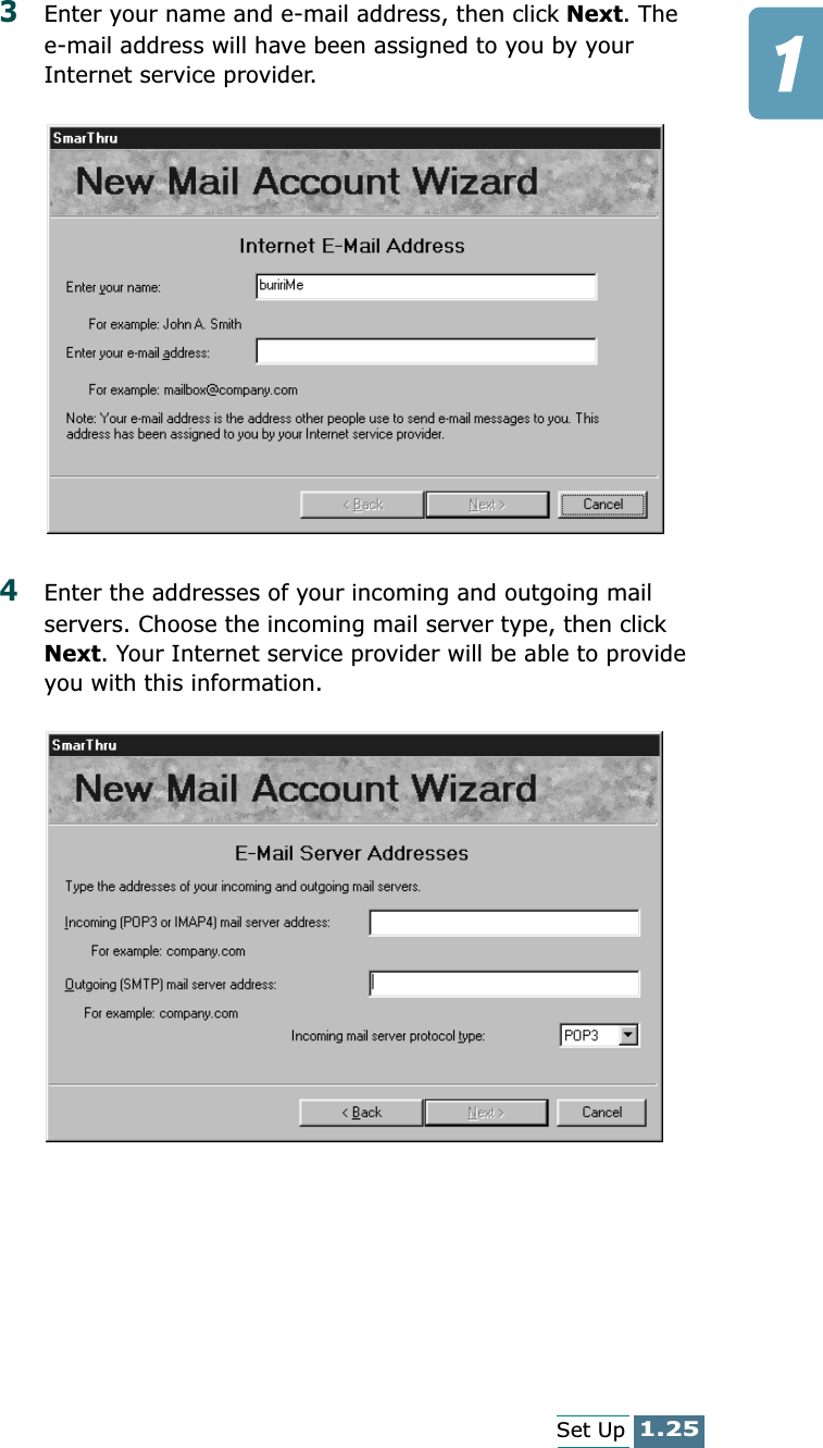 1.25Set Up3Enter your name and e-mail address, then click Next. The e-mail address will have been assigned to you by your Internet service provider.4Enter the addresses of your incoming and outgoing mail servers. Choose the incoming mail server type, then click Next. Your Internet service provider will be able to provide you with this information.