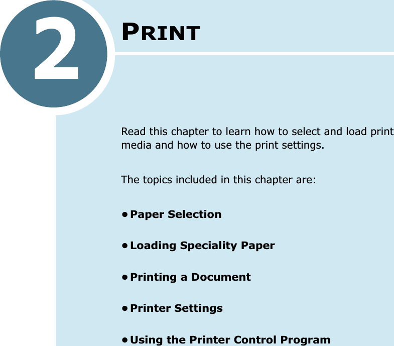 2PRINTRead this chapter to learn how to select and load print media and how to use the print settings. The topics included in this chapter are:•Paper Selection•Loading Speciality Paper•Printing a Document•Printer Settings•Using the Printer Control Program