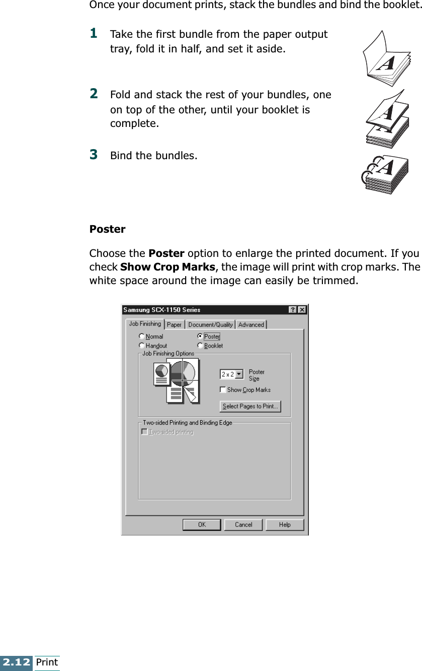 2.12PrintOnce your document prints, stack the bundles and bind the booklet.1Take the first bundle from the paper output tray, fold it in half, and set it aside.2Fold and stack the rest of your bundles, one on top of the other, until your booklet is complete.3Bind the bundles.PosterChoose the Poster option to enlarge the printed document. If you check Show Crop Marks, the image will print with crop marks. The white space around the image can easily be trimmed.