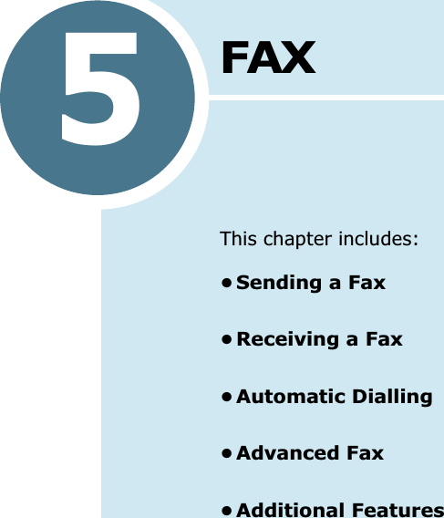  5 FAX This chapter includes: •Sending a Fax•Receiving a Fax•Automatic Dialling•Advanced Fax•Additional Features